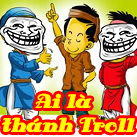 Ai là thánh troll
